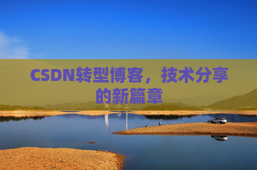CSDN转型博客，技术分享的新篇章
